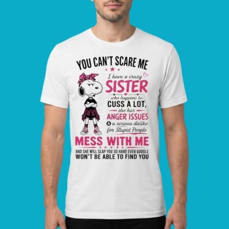 Snoopy You Cant Scare Me Crazy Sister Anger Issues Shirt