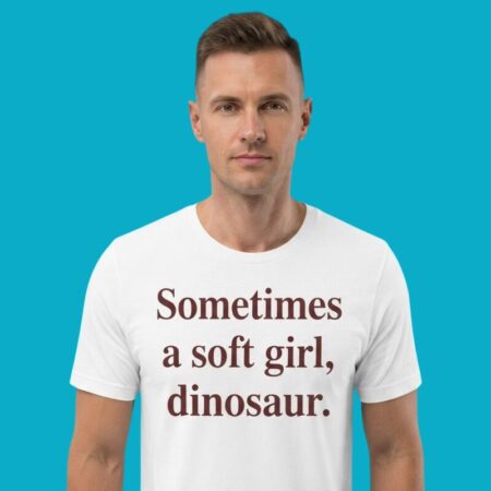 Sometimes A Soft Girl Sometimes Dinosaur Shirt