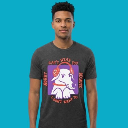 Sorry Cant Hear You Because I Dont Want To Dog Headphones Shirt