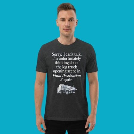 Sorry I Cant Talk Im Thinking About Final Destination 2 Log Truck Shirt