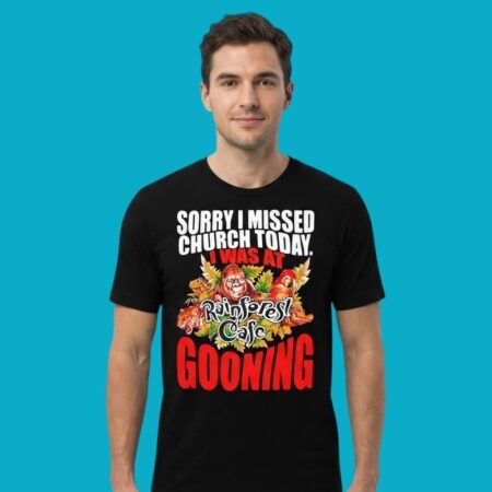 Sorry I Missed Church Today I Was At Rainforest Cafe Gooning T-Shirt