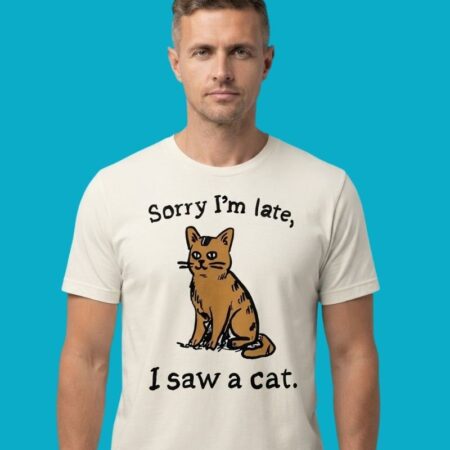Sorry I'm Late I Saw A Cat Shirt