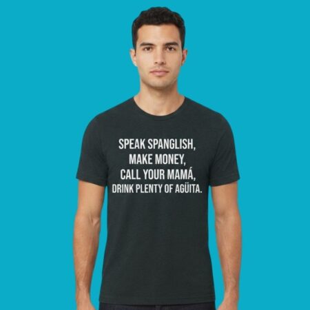 Speak Spanglish Make Money Call Your Mama Aguita Shirt