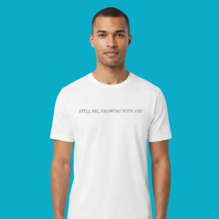 Still Me Growing With You Inspirational Tee