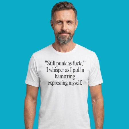 Still Punk As Fuck I Whisper As I Pull A Hamstring Shirt