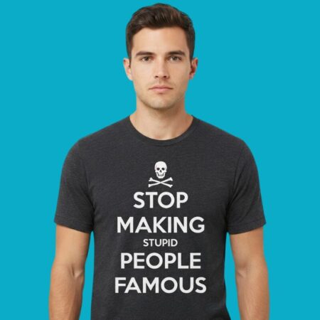 Stop Making Stupid People Famous Slogan Shirt