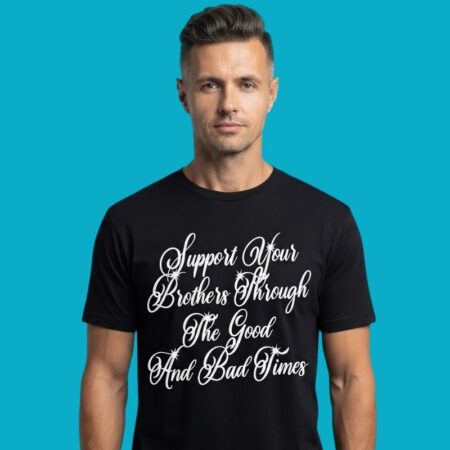 Support Your Brothers Through The Good And Bad Times Shirt