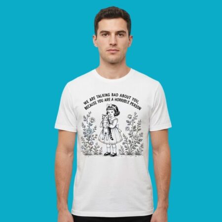 Talking Bad About You Horrible Person Funny Tee