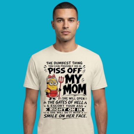 The Dumbest Thing You Can Do Is Piss Off My Mom Shirt
