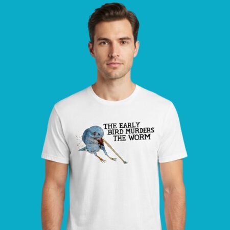 The Early Bird Murders The Worm Funny Shirt