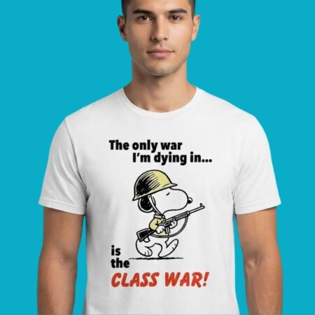 The Only War Im Dying In Is The Class War Socialist Protest Shirt