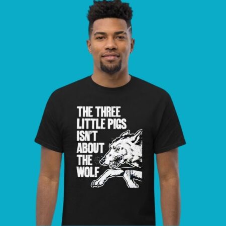 The Three Little Pigs Isn't About The Wolf Shirt