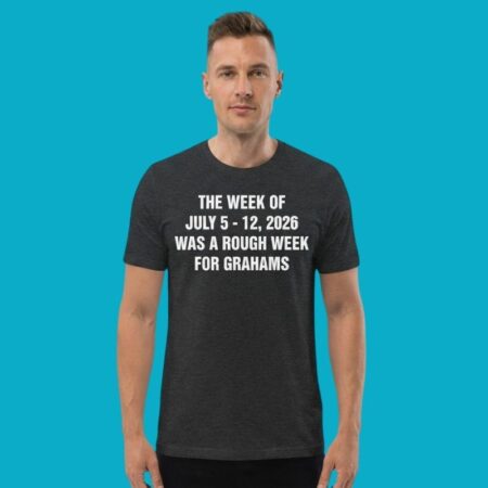 The Week Of July 5 12 2026 Rough Week For Grahams Shirt