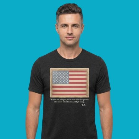 Theodore Roosevelt We Must Dare To Be Great Shirt