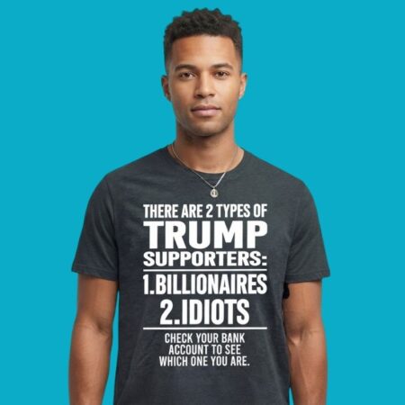 There Are 2 Types Of Trump Supporters Billionaires Idiots T-Shirt