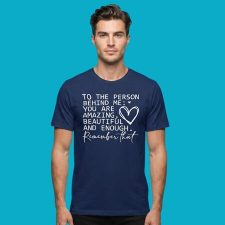 To The Person Behind Me You Are Amazing Beautiful And Enough Shirt