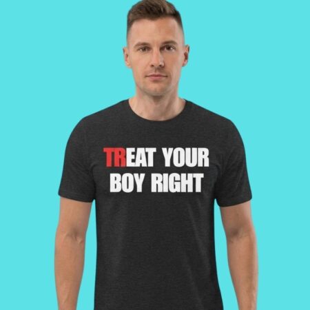 Treat Your Boy Right Relatable Slogan Tee