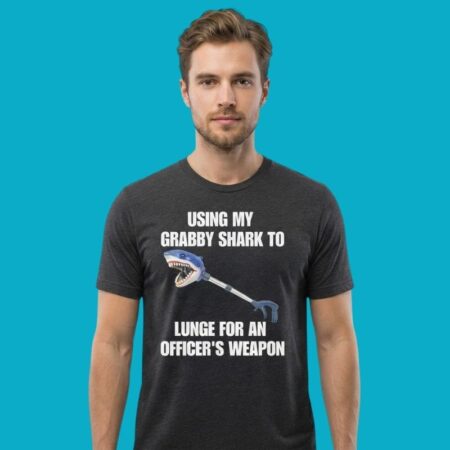 Using My Grabby Shark To Lunge For An Officer's Weapon Shirt