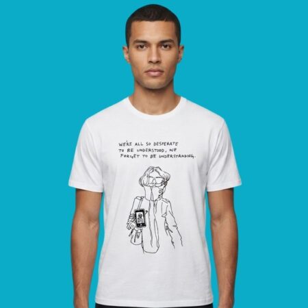 We Are All So Desperate To Be Understood Slogan Shirt