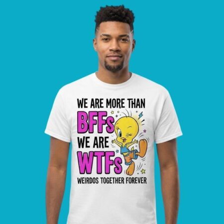 We Are More Than BFFs We Are WTFS Tweety Bird Shirt