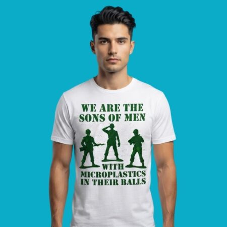 We Are The Sons Of Men With Microplastics In Their Balls Shirt