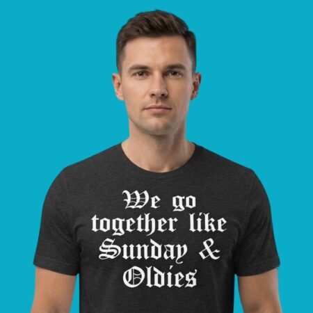 We Go Together Like Sunday And Oldies Shirt