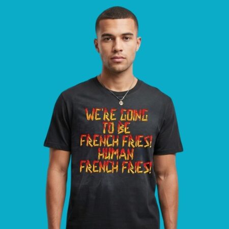 Were Going To Be French Fries Human Fast Food Funny T-Shirt
