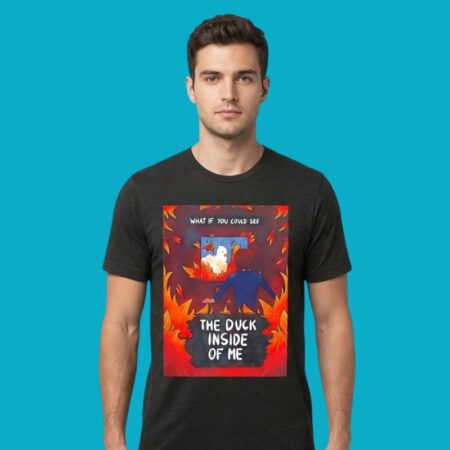 What If You Could See The Duck Inside Of Me T-Shirt