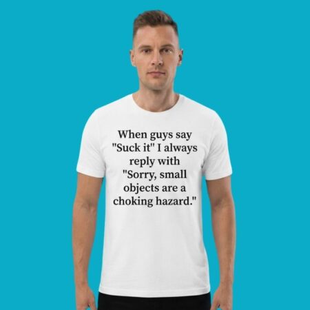 When Guys Say Suck It I Reply Sorry Small Objects Choking Hazard Shirt