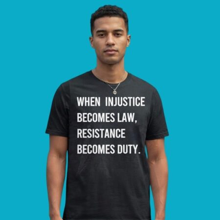 When Injustice Becomes Law Resistance Becomes Duty T-Shirt
