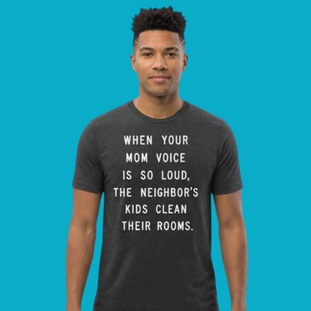 When Your Mom Voice Is So Loud Neighbors Kids Clean Rooms Shirt