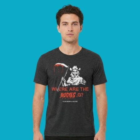Where Are The Bodies G Your Moms House Podcast T-Shirt