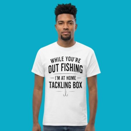 While Youre Out Fishing Im At Home Tackling Box Shirt