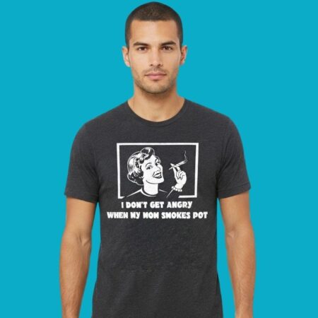 Woman I Don't Get Angry When My Mom Smokes Pot Shirt