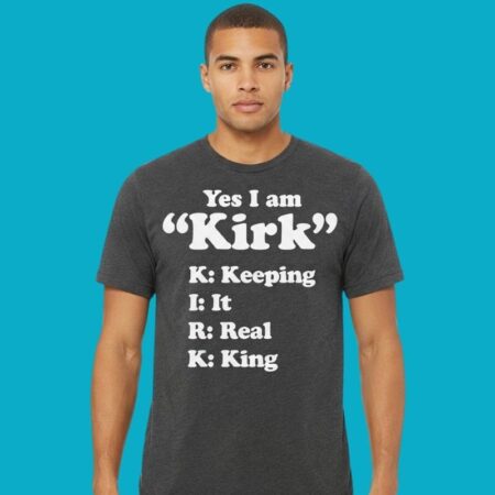 Yes I Am Kirk Keeping It Real King T-Shirt