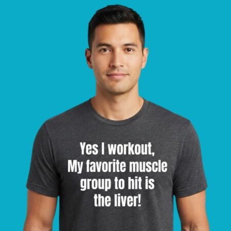 Yes I Workout My Favorite Muscle Group To Hit Is The Liver Shirt