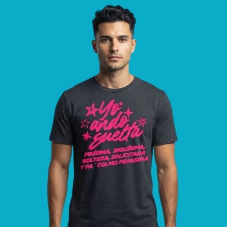 Yo Ando Suelta Finisima Riquisima Solicitada Soltera Shirt