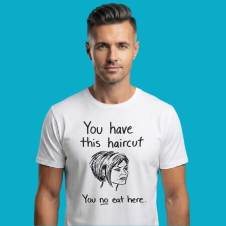 You Have This Haircut You No Eat Here T-Shirt