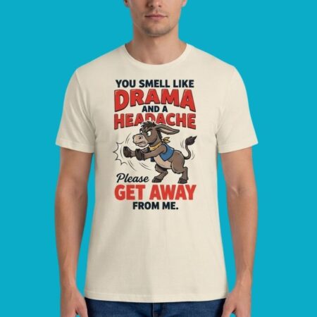 You Smell Like Drama And Headache Get Away From Me Shirt
