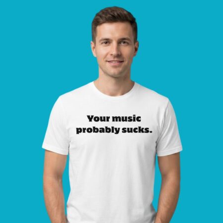 Your Music Sucks Sarcastic Tee