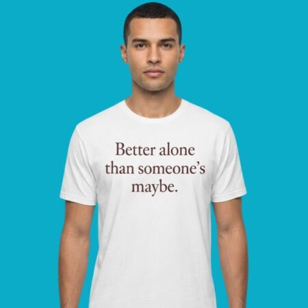Better Alone Than Someone's Maybe Self-Love Tee