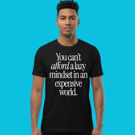 Can't Afford A Lazy Mindset In An Expensive World Quote Tee