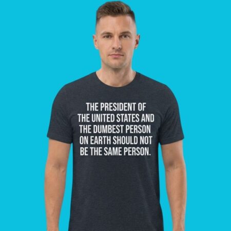 Dumbest Person On Earth Political Satire Quote Tee
