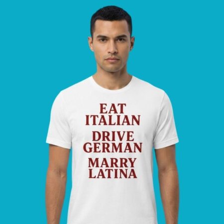 Eat Italian Drive German Marry Latina Lifestyle Tee