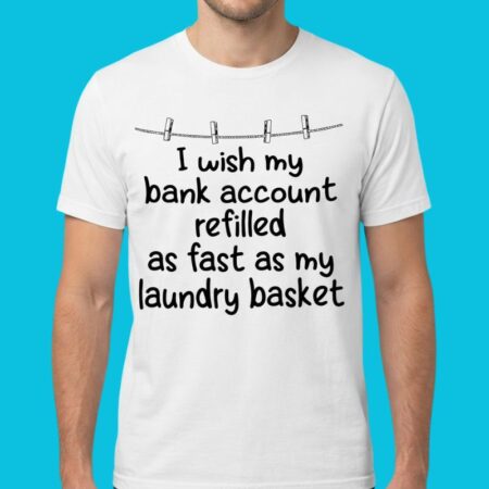 Fast Laundry Refill Sarcastic Bank Account Humor Shirt