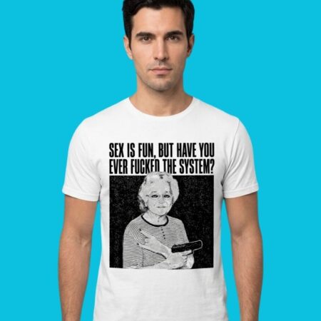 Fucked The System Anti-Establishment Adult Humor Tee