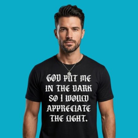 God Put Me In The Dark Appreciate The Light Quote Tee
