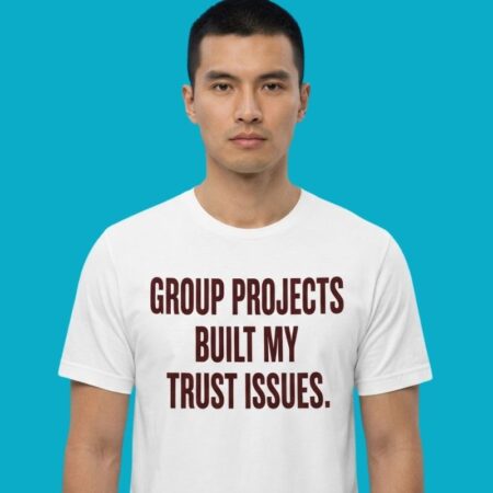 Group Projects Built My Trust Issues Humor Quote Tee