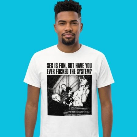 Have You Ever Fucked The System Adult Statement Tee