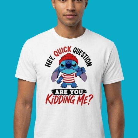 Hey Quick Question Are You Kidding Me Stitch Tee
